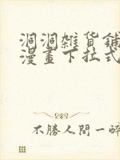 洞洞杂货铺免费漫画下拉式