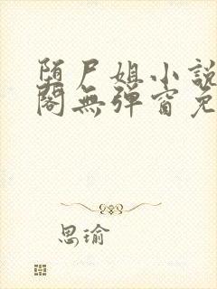 堕尸姐小说笔趣阁无弹窗免费阅读