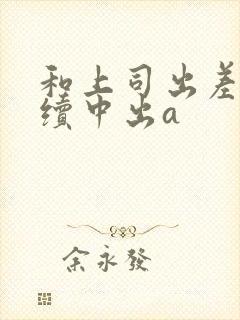 和上司出差被持续中出a