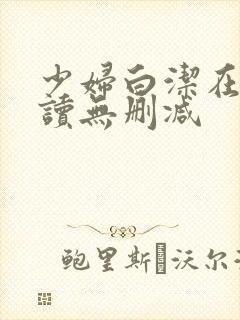 少妇白洁在线阅读无删减