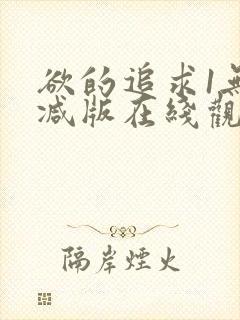 欲的追求1无删减版在线观看