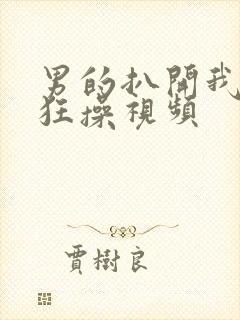 男的扒开我的腿狂操视频封面