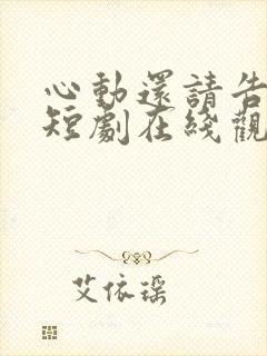 心动还请告诉我短剧在线观看免费