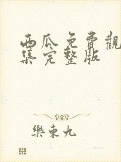 西瓜免费观看全集完整版