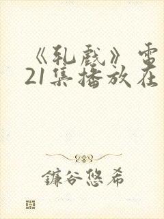 《轧戏》电视剧21集播放在线观看