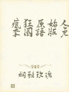 疯狂原始人第1季国语版免费播放