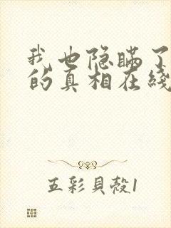 我也隐瞒了事情的真相在线观看