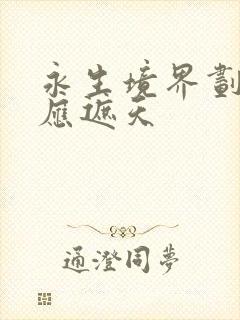 永生境界划分对应遮天