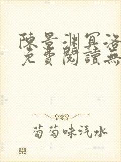 陈景渊冥洛小说免费阅读无弹窗最新章节