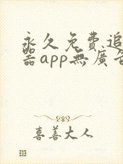 永久免费追剧神器app无广告