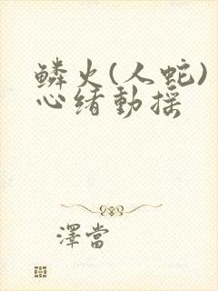 鳞火(人蛇) 心绪动摇封面