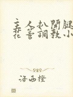 主人扒开腿揉捏花蒂调教小说