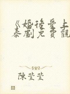 《婚后爱上你》泰剧免费观看