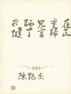 我师兄实在太稳健了言归正传在线阅读免费