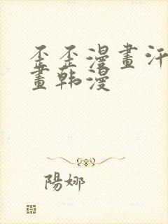 歪歪漫画汗汗漫画韩漫