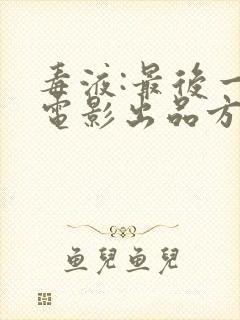 毒液:最后一舞电影出品方