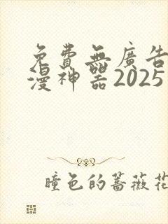 免费无广告看动漫神器2025最新版