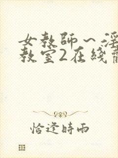 女教师～淫辱の教室2在线观看