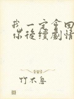 我一定会回来娶你后续剧情