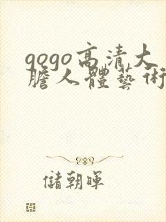 gogo高清大胆人体艺术啪啪