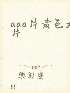 aaa片黄色大片