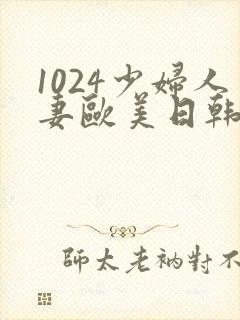 1024少妇人妻欧美日韩
