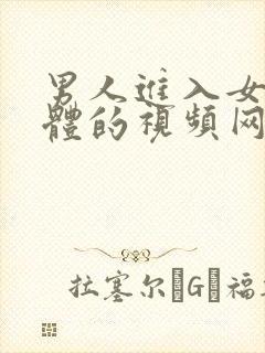 男人进入女人下体的视频网站久久久