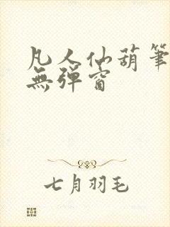 凡人仙葫笔趣阁无弹窗