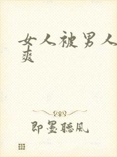 女人被男人操到爽