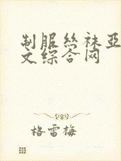 制服丝袜亚洲中文综合网