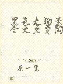 黑色大狗李淑敏全文免费阅读最新章