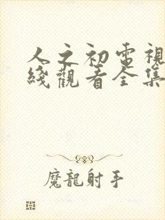 人之初电视剧在线观看全集免费播放高清