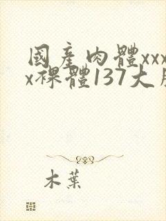 国产肉体xxxx裸体137大胆va封面