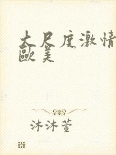 大尺度激情视频欧美