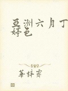 亚洲六月丁香婷婷色