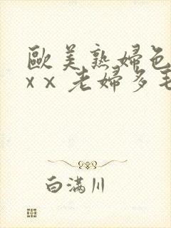 欧美熟妇色xxxⅹ老妇多毛