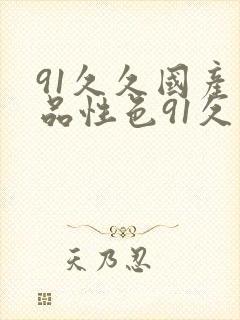 91久久国产精品性色91久久