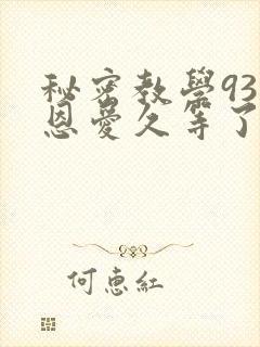 秘密教学93话恩爱久等了