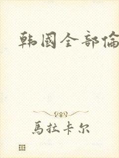 韩国全部伦理片