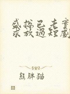 盛总已老实夫人求放过短剧全集免费观看