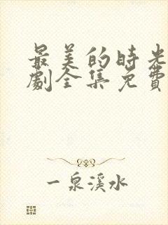 最美的时光电视剧全集免费