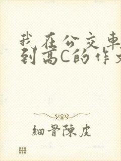 我在公交车上弄到高C的作文