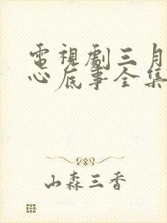 电视剧三月不知心底事全集免费观看