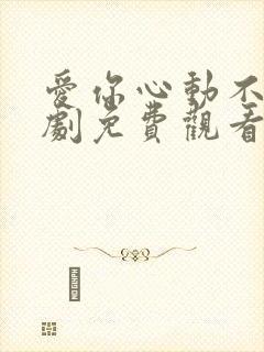 爱你心动不止短剧免费观看全集