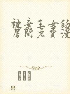 被弃王女的秘密房间免费漫画