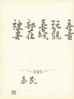 被部长玩弄的人妻在线观看