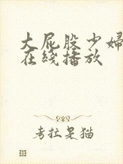 大屁股少妇后入在线播放