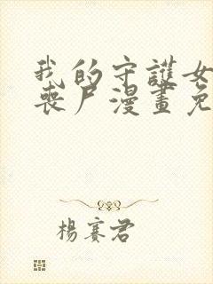 我的守护女友是丧尸漫画免费下拉式六