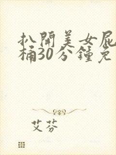 扒开美女屁股爽桶30分钟免