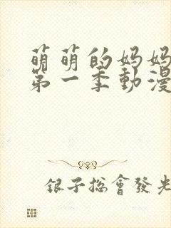 萌萌的妈妈徒然第一季动漫在线观看全集免费